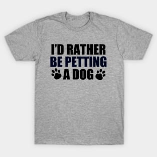 I'd Rather Be Petting a Dog T-Shirt